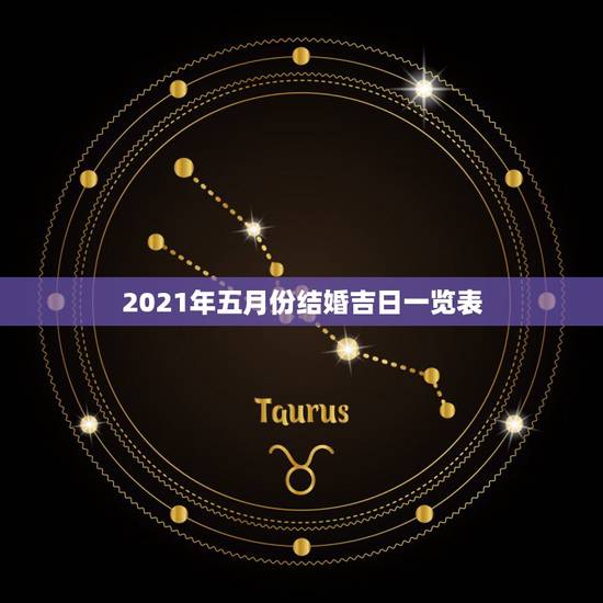 2021年五月份结婚吉日一览表,2021年结婚的好日子有哪些? 2021年五月份结婚吉日一览表,2021年结婚的好日子有哪些?