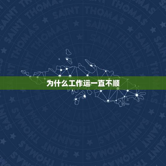 为什么工作运一直不顺,为什么我工作总是不顺利? 为什么工作运一直不顺,为什么我工作总是不顺利?