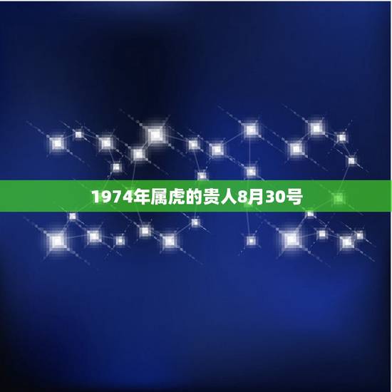 1974年属虎的贵人8月30号，1974年属虎几月出生好
