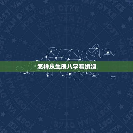 怎样从生辰八字看婚姻，如何透过生辰八字看婚姻的好坏 教你从生日看出婚姻