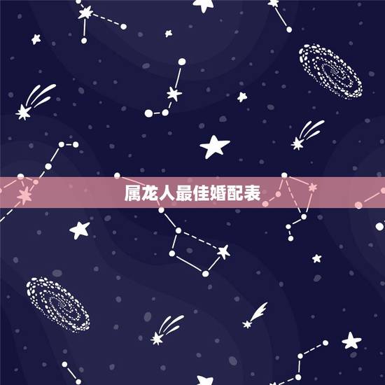 属龙人最佳婚配表 属龙的婚配表分析