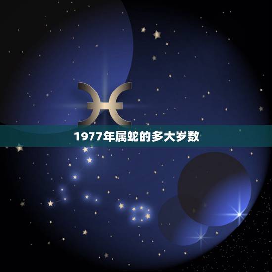 1977年属蛇的多大岁数，七几年属蛇的现在多少岁了