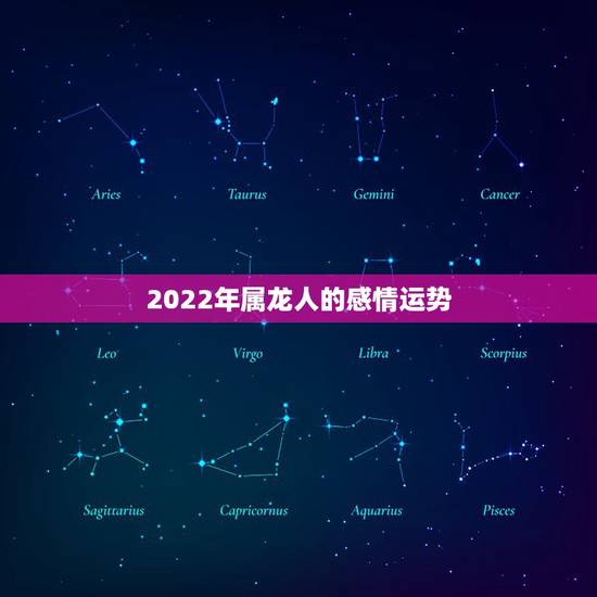 2022年属龙人的感情运势，属龙2022年运势完整版