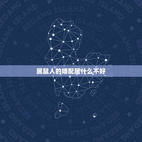 属鼠人的婚配属什么不好,两个人都是属鼠的结婚好么?忌什么? 属鼠人的婚配属什么不好,两个人都是属鼠的结婚好么?忌什么?