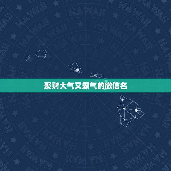 聚财大气又霸气的微信名，好听又聚财的微信群名有哪些？