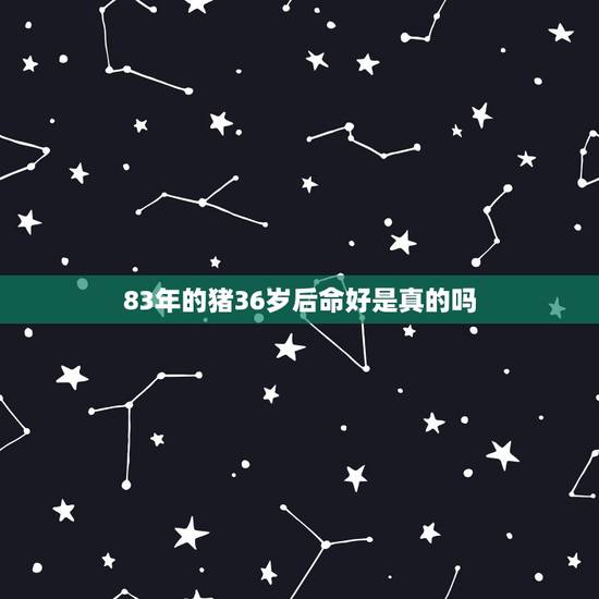83年的猪36岁后命好是真的吗,83年猪31到36岁命运好吗 83年的猪36岁后命好是真的吗,83年猪31到36岁命运好吗
