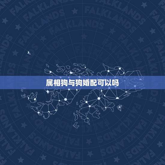 属相狗与狗婚配可以吗，属狗人的婚配适合什么属相