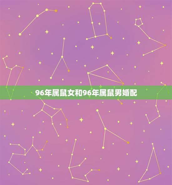 96年属鼠女和96年属鼠男婚配,1998年属虎的男和1996年属鼠的女 96年属鼠女和96年属鼠男婚配,1998年属虎的男和1996年属鼠的女