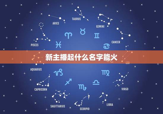 新主播起什么名字能火,作为新人主播起一个什么名字好呢?可以吸粉的。本人 新主播起什么名字能火,作为新人主播起一个什么名字好呢?可以吸粉的。本人