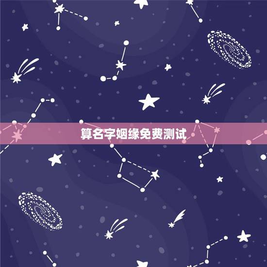 算名字姻缘免费测试,有什么办法可以用名字生辰测姻缘 算名字姻缘免费测试,有什么办法可以用名字生辰测姻缘