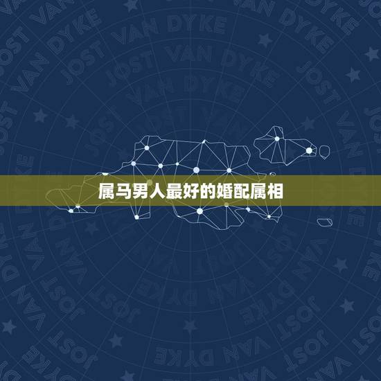 属马男人最好的婚配属相，属马的和什么属相最配