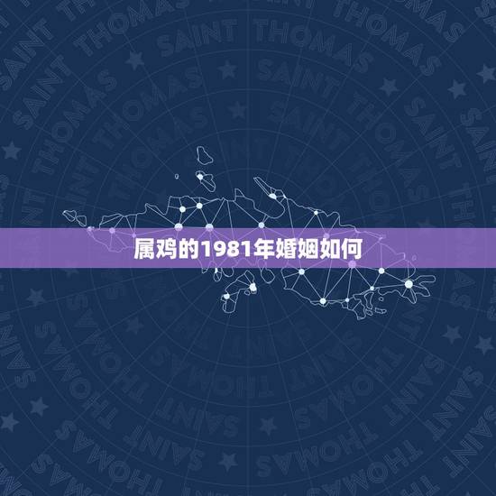 属鸡的1981年婚姻如何,1981年属鸡婚姻配对 属鸡的1981年婚姻如何,1981年属鸡婚姻配对