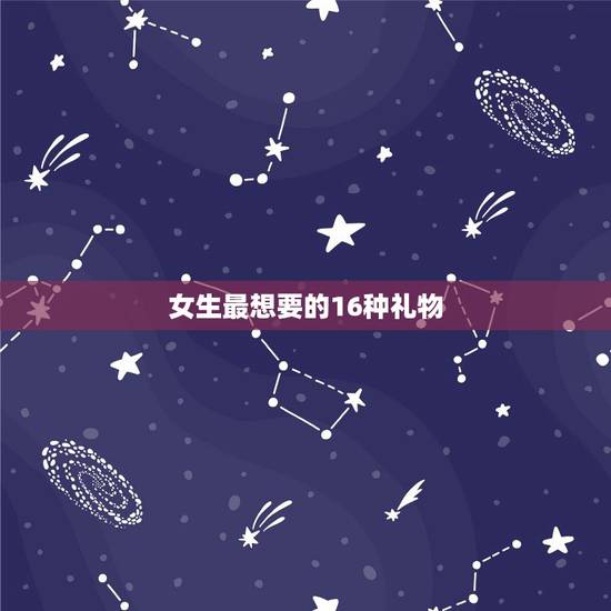 女生最想要的16种礼物,盘点下十大女生最喜欢的礼物是哪些? 女生最想要的16种礼物,盘点下十大女生最喜欢的礼物是哪些?
