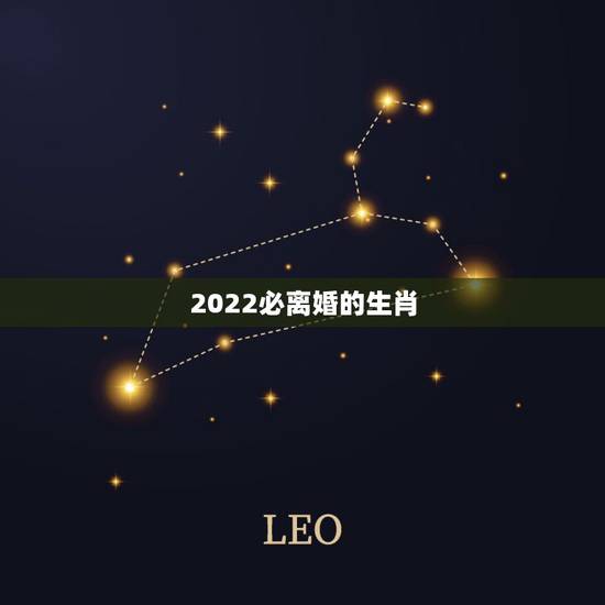 2022必离婚的生肖，2022年属什么生肖？