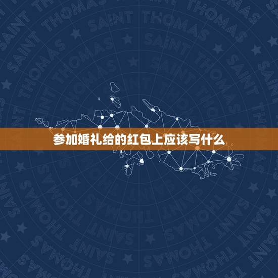 参加婚礼给的红包上应该写什么，结婚红包背面怎么写
