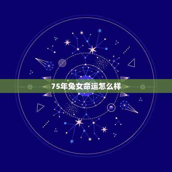 75年兔女命运怎么样,75年属兔女婚姻怎么样 75年兔女命运怎么样,75年属兔女婚姻怎么样