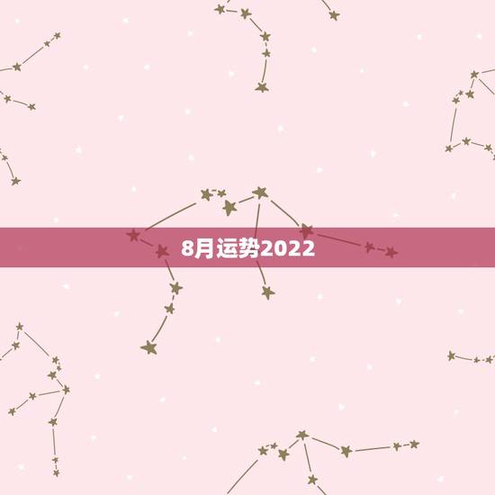 8月运势2022，八字看2022年运势？