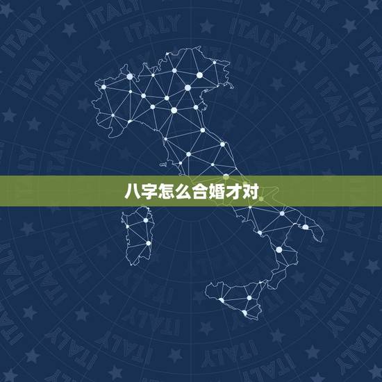 八字怎么合婚才对，八字合婚怎么合