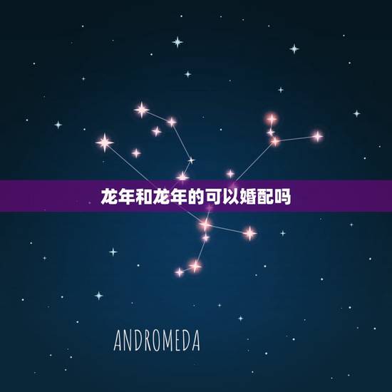 龙年和龙年的可以婚配吗,龙年出生的人和哪年出生的人最相配? 龙年和龙年的可以婚配吗,龙年出生的人和哪年出生的人最相配?