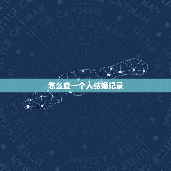怎么查一个人结婚记录,如何查一个人的婚姻状况 怎么查一个人结婚记录,如何查一个人的婚姻状况