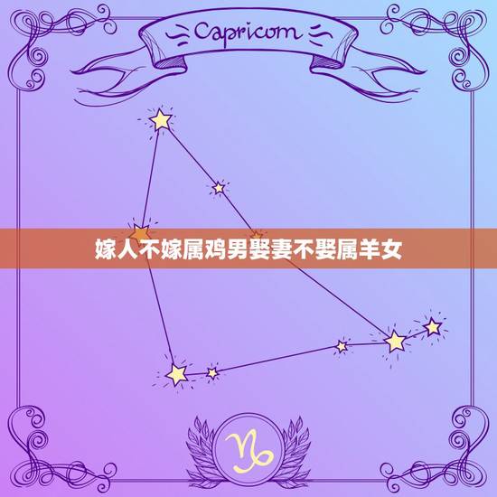 嫁人不嫁属鸡男娶妻不娶属羊女，为什么说“不娶属羊女，不嫁属鸡男”？