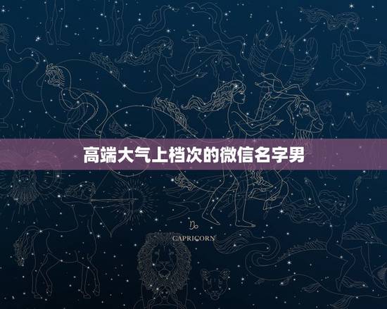 高端大气上档次的微信名字男，男生起什么微信名字好听