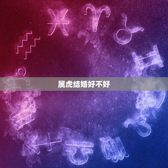 属虎结婚好不好，属虎和属虎的合不合