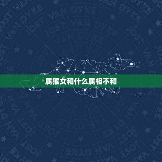 属猴女和什么属相不和，生肖猴和什么属相相克