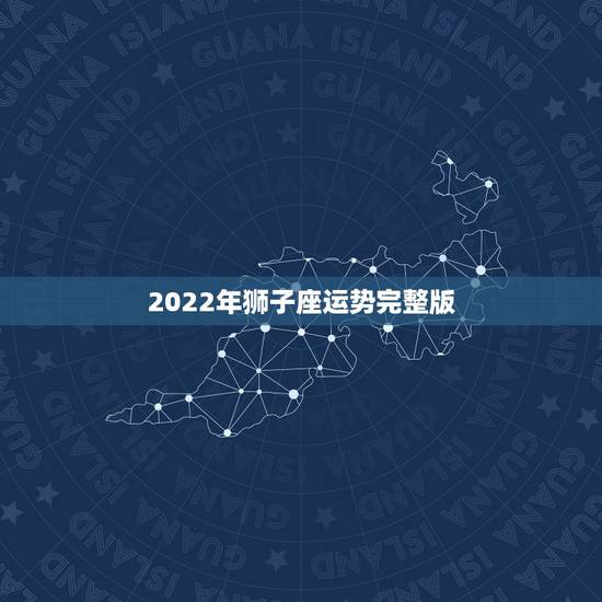 2022年狮子座运势完整版,唐立淇2017年狮子座运势完整版 2022年狮子座运势完整版,唐立淇2017年狮子座运势完整版