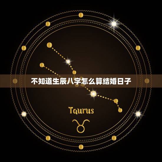 不知道生辰八字怎么算结婚日子，生辰八字算结婚吉日的方法 结婚吉日要怎么