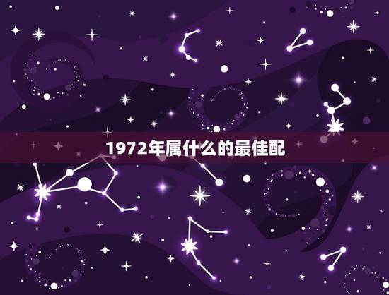 1972年属什么的最佳配,72年属什么的最佳配 1972年属什么的最佳配,72年属什么的最佳配
