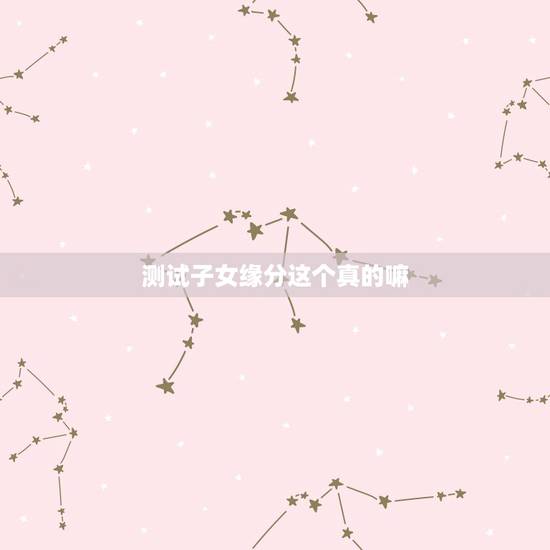 测试子女缘分这个真的嘛，佛经中有哪些提到父母和子女的内容