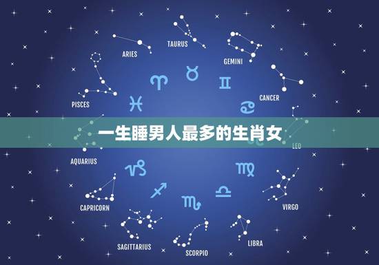 一生睡男人最多的生肖女,最能迷倒男人的生肖女 12星座女能迷倒多少男人 一生睡男人最多的生肖女,最能迷倒男人的生肖女 12星座女能迷倒多少男人