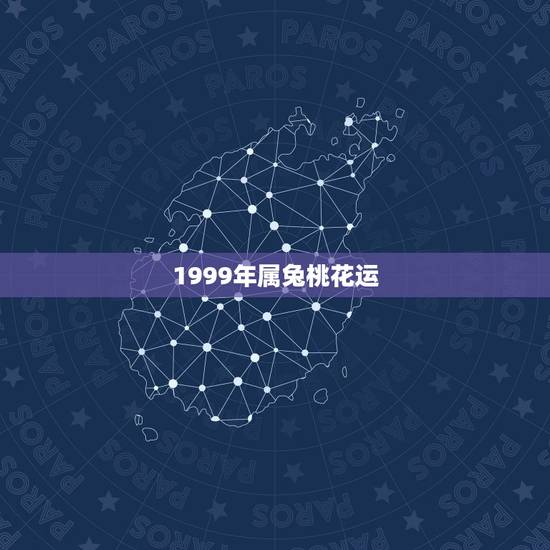 1999年属兔桃花运，属兔1999年生人的桃花运大概是在几岁