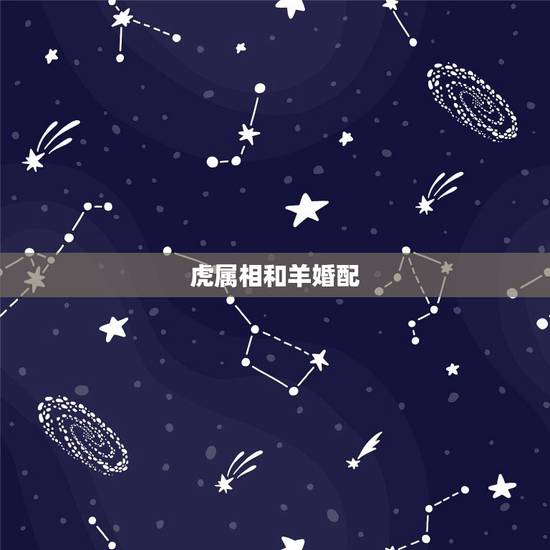 虎属相和羊婚配，属羊和属虎相配吗