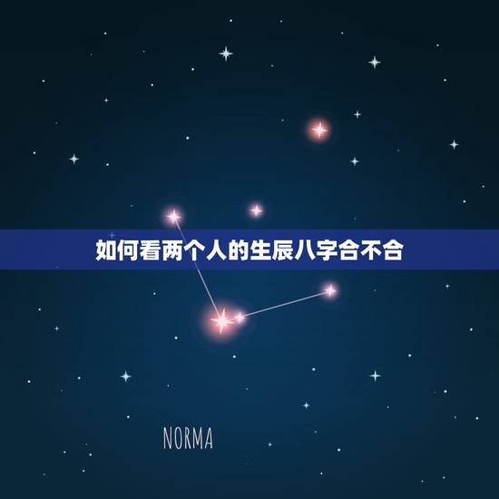 如何看两个人的生辰八字合不合，怎样查两个人的生辰八字合不合和男朋友在一