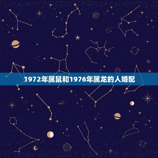 1972年属鼠和1976年属龙的人婚配，1972年属鼠能和1976年属
