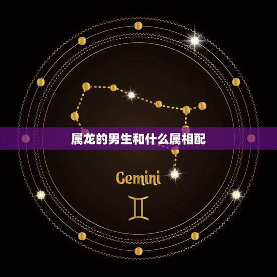 属龙的男生和什么属相配,属龙男和什么属相冲 属龙的男生和什么属相配,属龙男和什么属相冲