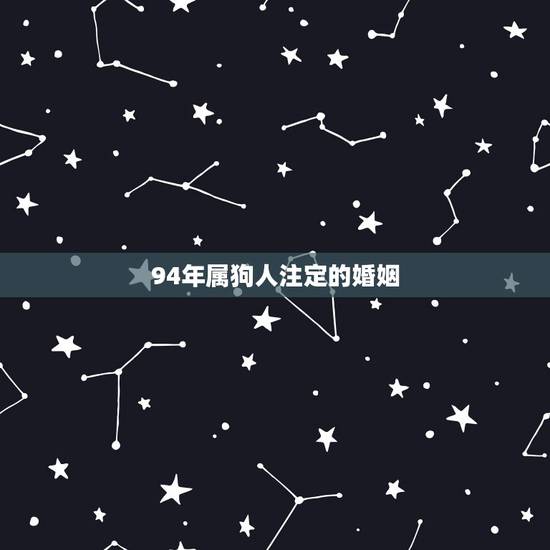 94年属狗人注定的婚姻，1994属狗的一生婚姻