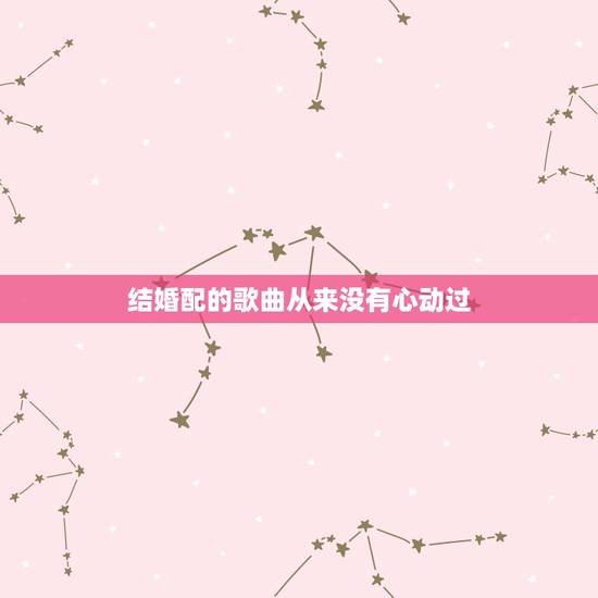 结婚配的歌曲从来没有心动过，歌曲，从来没有这样心痛过，从来没有这样的爱