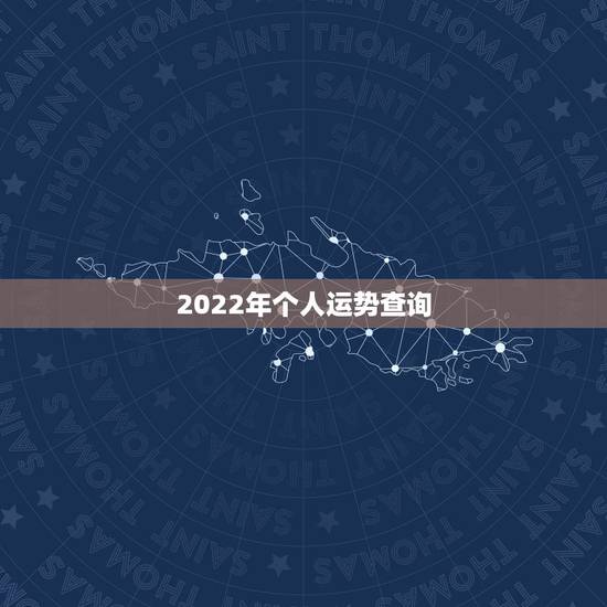 2022年个人运势查询,2022运势生肖运势详解 2022年个人运势查询,2022运势生肖运势详解