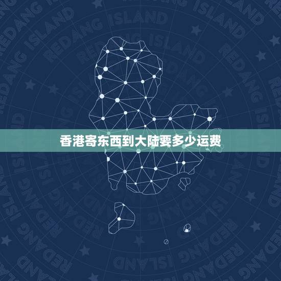 香港寄东西到大陆要多少运费,香港发快递到内地需要报关吗? 香港寄东西到大陆要多少运费,香港发快递到内地需要报关吗?