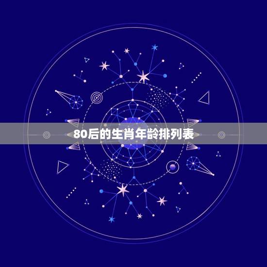 80后的生肖年龄排列表，90后的生肖年龄排列表