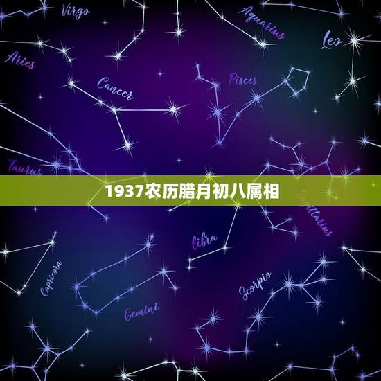 1937农历腊月初八属相，农历腊月初八是什么星座 是什么星座