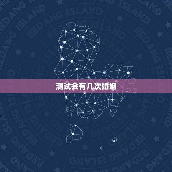 测试会有几次婚姻,测试一生有几段婚姻 测试会有几次婚姻,测试一生有几段婚姻