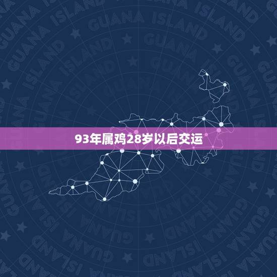 93年属鸡28岁以后交运，2022 年93年属鸡多少岁