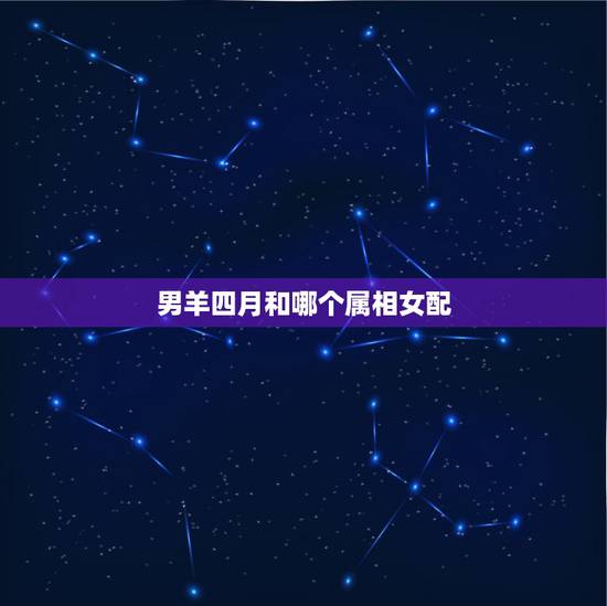 男羊四月和哪个属相女配，属羊的男和属羊的女配吗