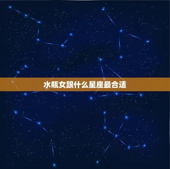 水瓶女跟什么星座最合适 水瓶女跟什么星座最合适