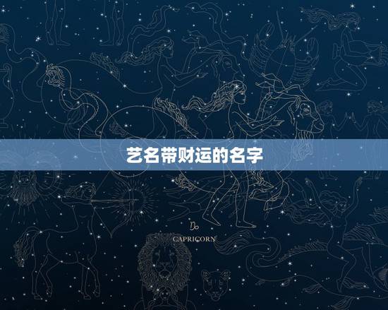艺名带财运的名字,带有财运的男生艺名有那些 艺名带财运的名字,带有财运的男生艺名有那些