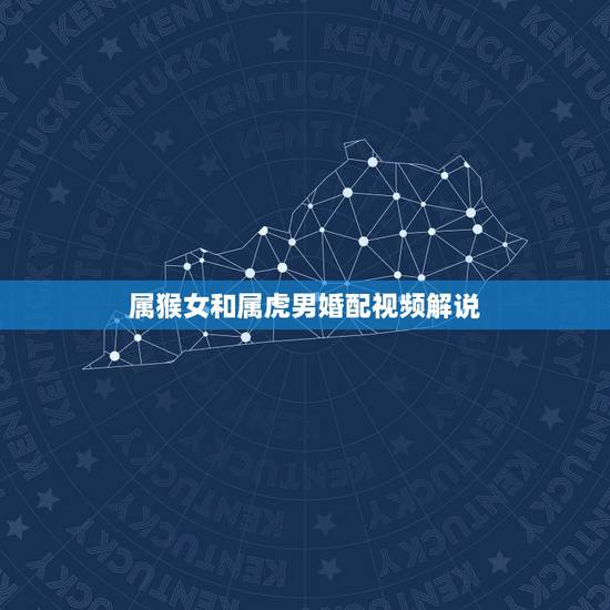 属猴女和属虎男婚配视频解说,属虎男和属猴女该怎么相处 属猴女和属虎男婚配视频解说,属虎男和属猴女该怎么相处